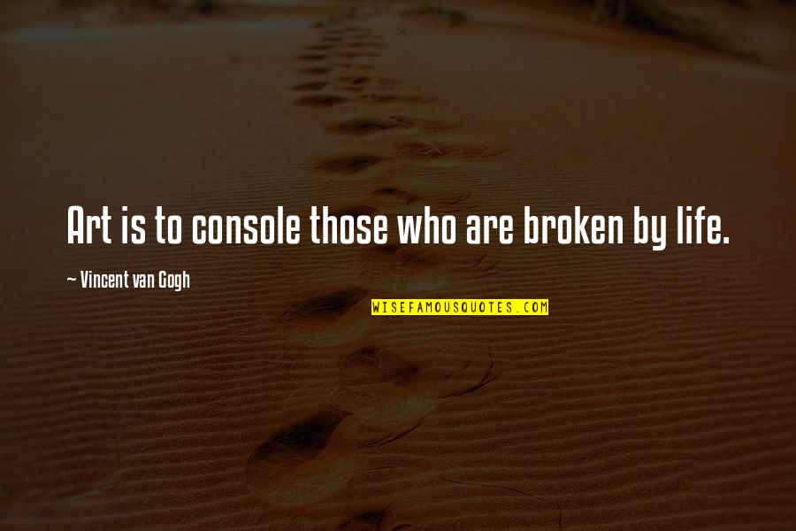 Not Photogenic Quotes By Vincent Van Gogh: Art is to console those who are broken