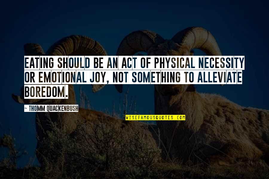 Not Physical Quotes By Thomm Quackenbush: Eating should be an act of physical necessity Not Physical Quotes By Thomm Quackenbush: Eating should be an act of physical necessity