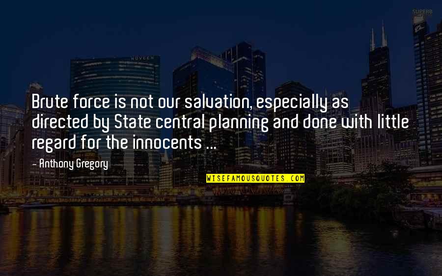 Not Planning Quotes By Anthony Gregory: Brute force is not our salvation, especially as