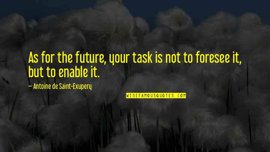 Not Planning Quotes By Antoine De Saint-Exupery: As for the future, your task is not