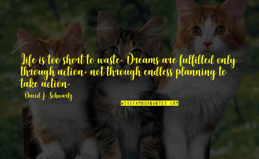 Not Planning Quotes By David J. Schwartz: Life is too short to waste. Dreams are