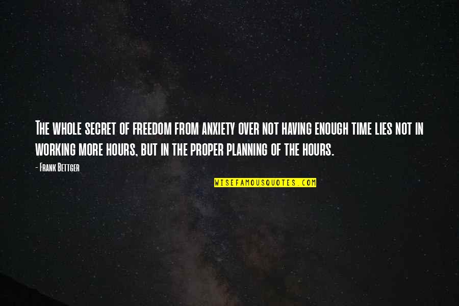 Not Planning Quotes By Frank Bettger: The whole secret of freedom from anxiety over