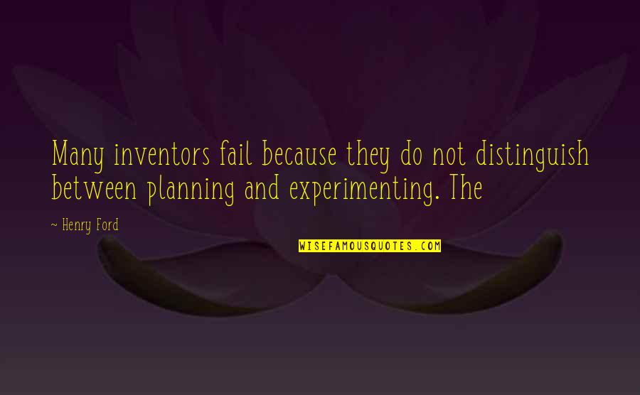 Not Planning Quotes By Henry Ford: Many inventors fail because they do not distinguish