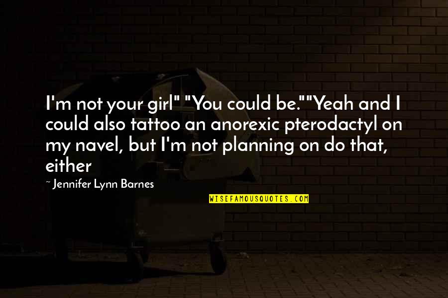 Not Planning Quotes By Jennifer Lynn Barnes: I'm not your girl" "You could be.""Yeah and