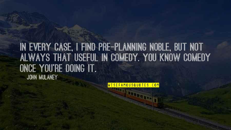 Not Planning Quotes By John Mulaney: In every case, I find pre-planning noble, but