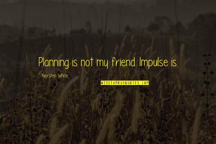 Not Planning Quotes By Kiersten White: Planning is not my friend. Impulse is.