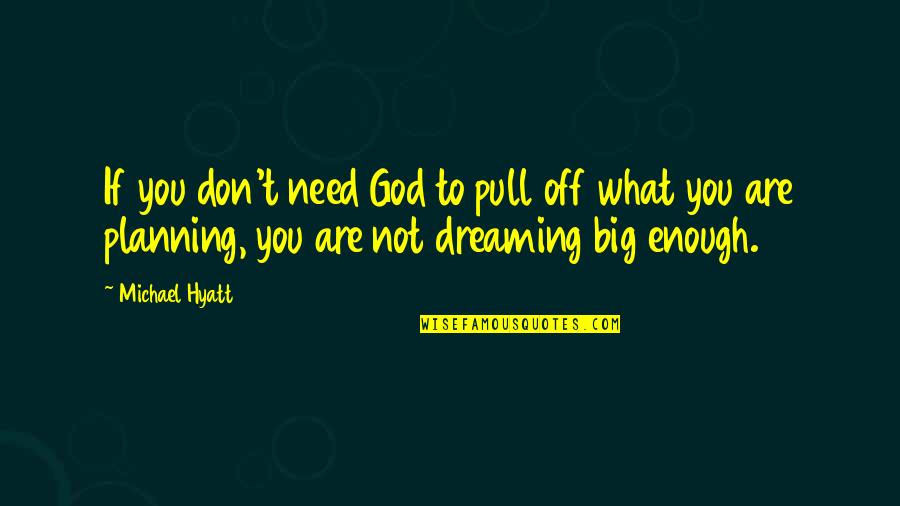 Not Planning Quotes By Michael Hyatt: If you don't need God to pull off