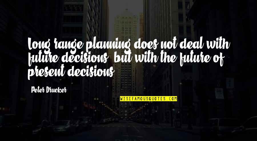Not Planning Quotes By Peter Drucker: Long range planning does not deal with future