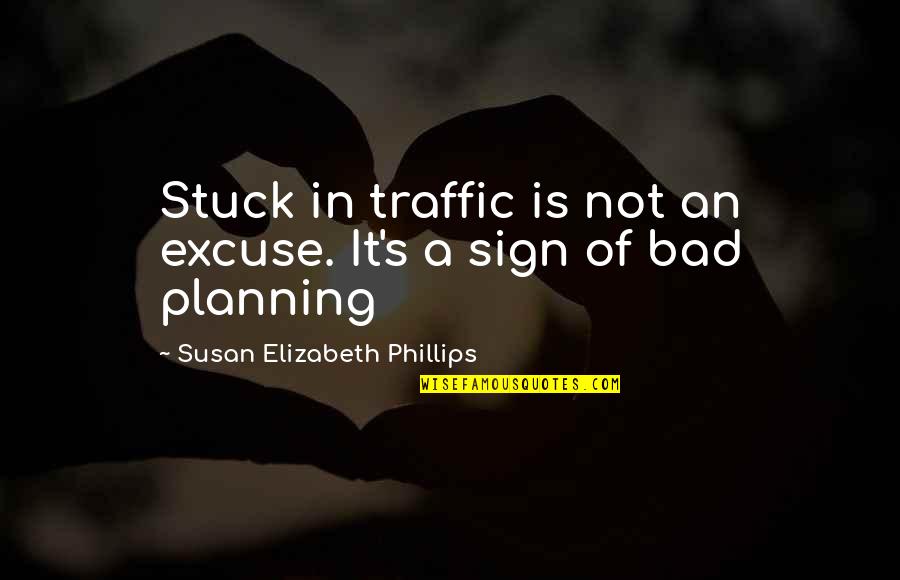 Not Planning Quotes By Susan Elizabeth Phillips: Stuck in traffic is not an excuse. It's