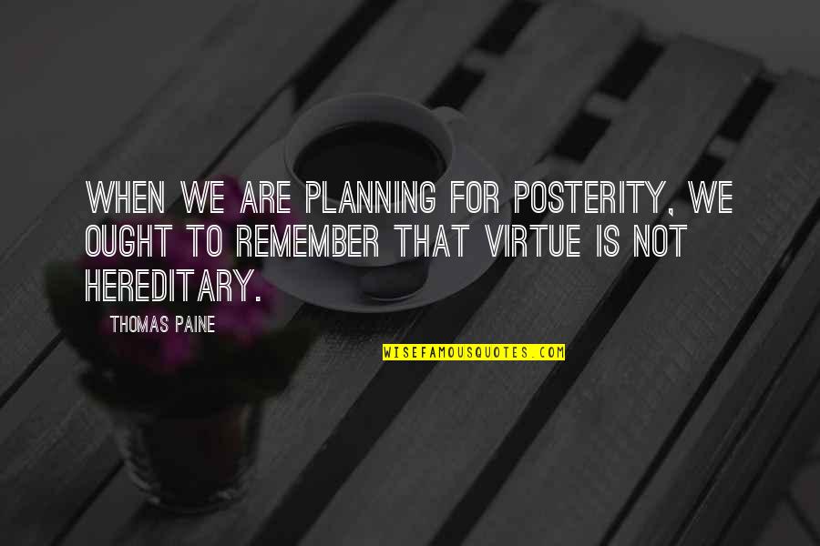 Not Planning Quotes By Thomas Paine: When we are planning for posterity, we ought