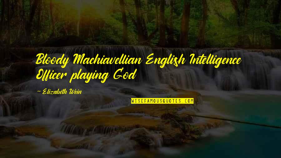 Not Playing God Quotes By Elizabeth Wein: Bloody Machiavellian English Intelligence Officer playing God