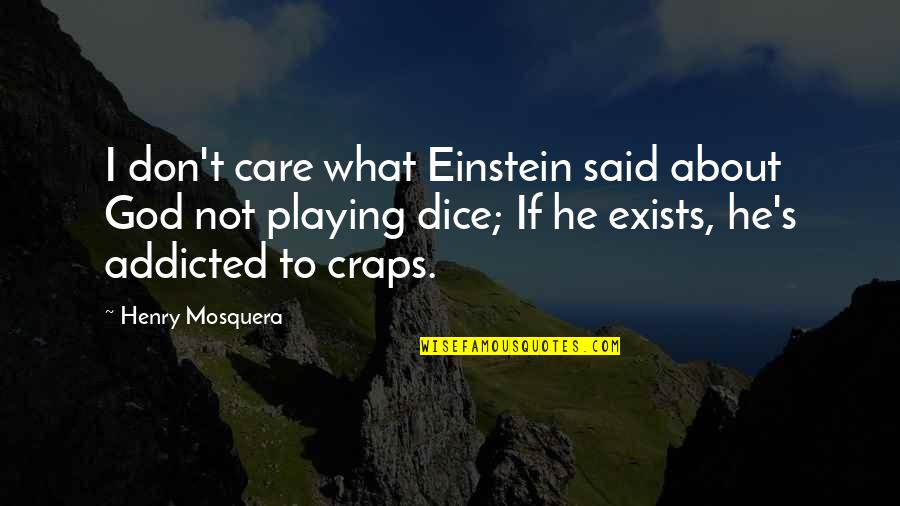 Not Playing God Quotes By Henry Mosquera: I don't care what Einstein said about God