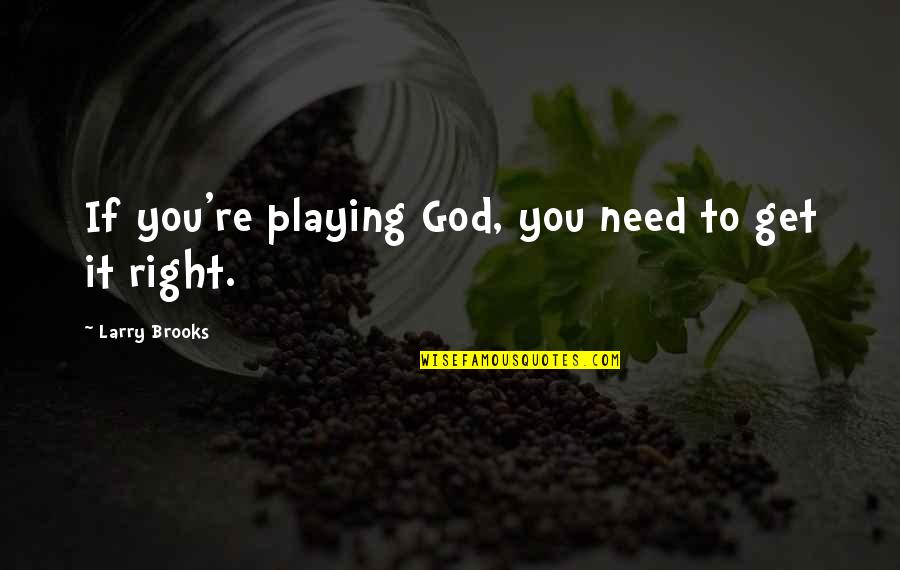 Not Playing God Quotes By Larry Brooks: If you're playing God, you need to get