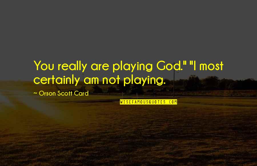 Not Playing God Quotes By Orson Scott Card: You really are playing God." "I most certainly