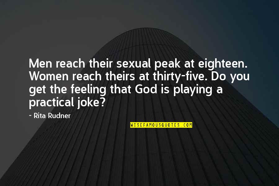 Not Playing God Quotes By Rita Rudner: Men reach their sexual peak at eighteen. Women