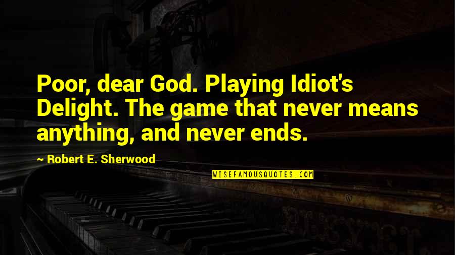 Not Playing God Quotes By Robert E. Sherwood: Poor, dear God. Playing Idiot's Delight. The game Not Playing God Quotes By Robert E. Sherwood: Poor, dear God. Playing Idiot's Delight. The game