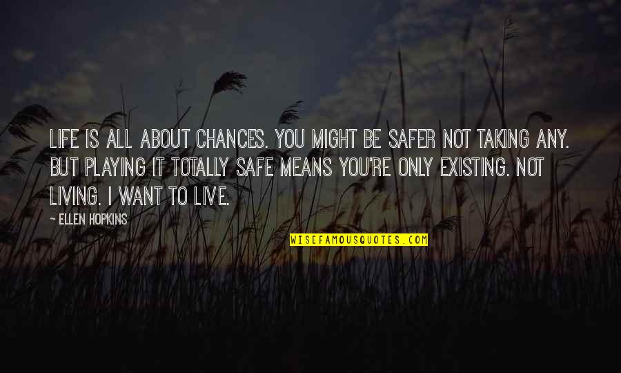 Not Playing It Safe Quotes By Ellen Hopkins: Life is all about chances. You might be