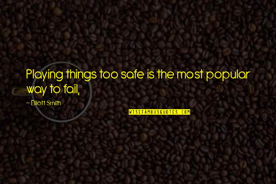 Not Playing It Safe Quotes By Elliott Smith: Playing things too safe is the most popular