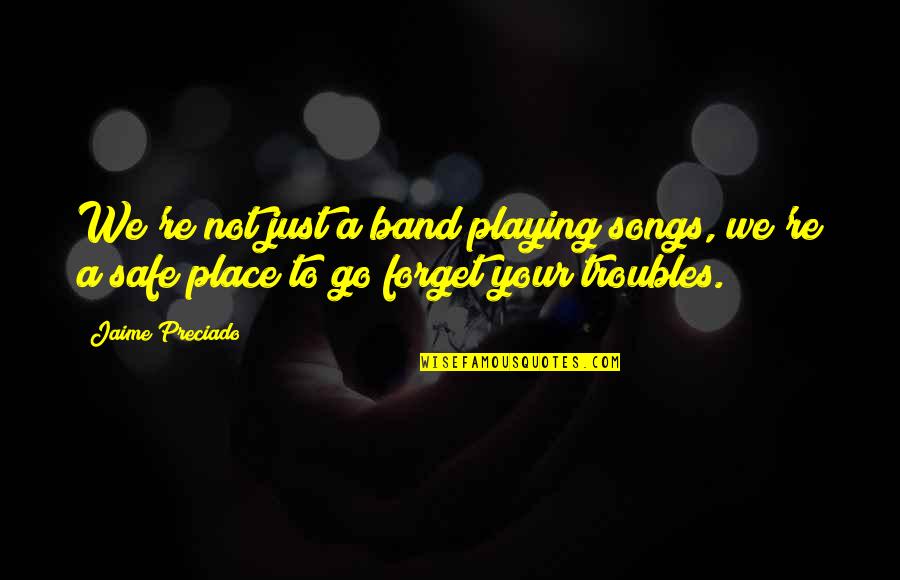 Not Playing It Safe Quotes By Jaime Preciado: We're not just a band playing songs, we're