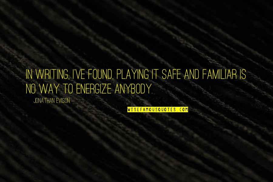 Not Playing It Safe Quotes By Jonathan Evison: In writing, I've found, playing it safe and