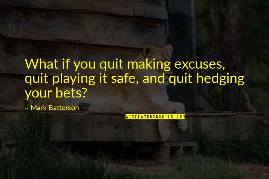 Not Playing It Safe Quotes By Mark Batterson: What if you quit making excuses, quit playing