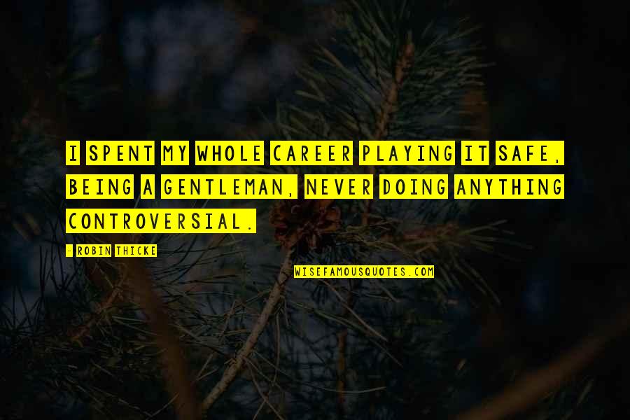 Not Playing It Safe Quotes By Robin Thicke: I spent my whole career playing it safe,