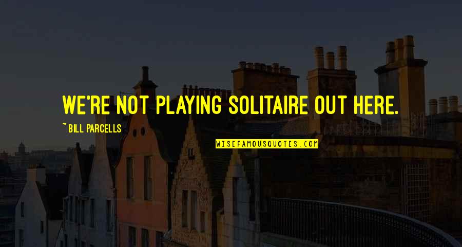 Not Playing Sports Quotes By Bill Parcells: We're not playing solitaire out here. Not Playing Sports Quotes By Bill Parcells: We're not playing solitaire out here.