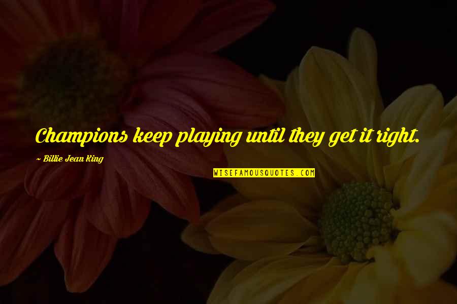Not Playing Sports Quotes By Billie Jean King: Champions keep playing until they get it right. Not Playing Sports Quotes By Billie Jean King: Champions keep playing until they get it right.