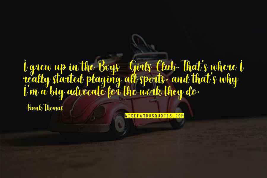 Not Playing Sports Quotes By Frank Thomas: I grew up in the Boys & Girls Not Playing Sports Quotes By Frank Thomas: I grew up in the Boys & Girls