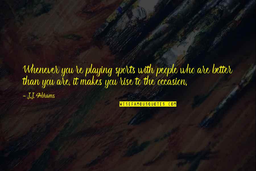 Not Playing Sports Quotes By J.J. Abrams: Whenever you're playing sports with people who are Not Playing Sports Quotes By J.J. Abrams: Whenever you're playing sports with people who are