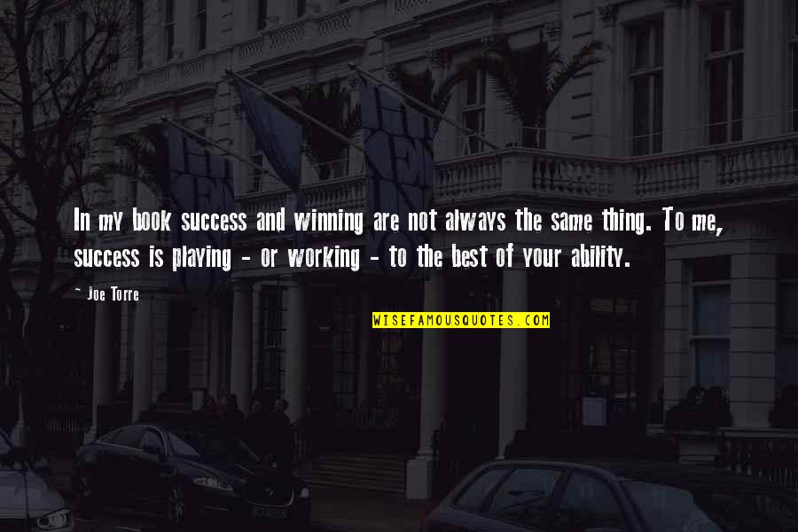 Not Playing Sports Quotes By Joe Torre: In my book success and winning are not Not Playing Sports Quotes By Joe Torre: In my book success and winning are not