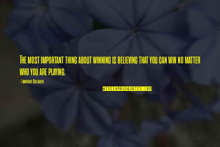 Not Playing Sports Quotes By Lawrence Dallaglio: The most important thing about winning is believing