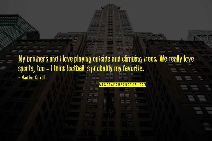 Not Playing Sports Quotes By Madeline Carroll: My brothers and I love playing outside and