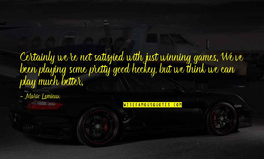 Not Playing Sports Quotes By Mario Lemieux: Certainly we're not satisfied with just winning games. Not Playing Sports Quotes By Mario Lemieux: Certainly we're not satisfied with just winning games.