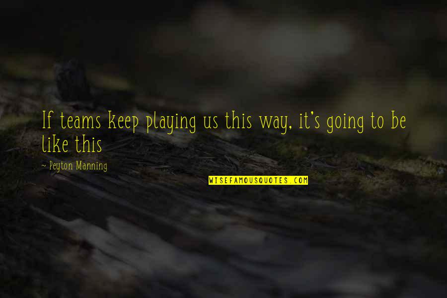 Not Playing Sports Quotes By Peyton Manning: If teams keep playing us this way, it's Not Playing Sports Quotes By Peyton Manning: If teams keep playing us this way, it's