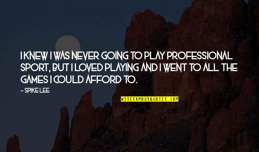 Not Playing Sports Quotes By Spike Lee: I knew I was never going to play Not Playing Sports Quotes By Spike Lee: I knew I was never going to play