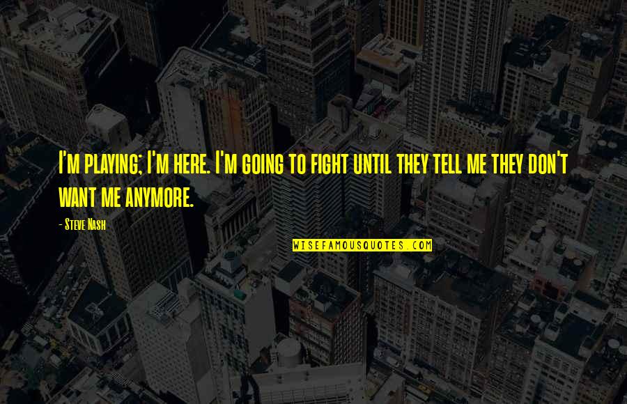 Not Playing Sports Quotes By Steve Nash: I'm playing; I'm here. I'm going to fight Not Playing Sports Quotes By Steve Nash: I'm playing; I'm here. I'm going to fight