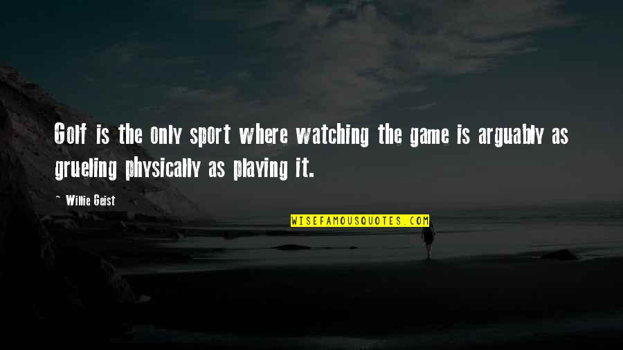 Not Playing Sports Quotes By Willie Geist: Golf is the only sport where watching the Not Playing Sports Quotes By Willie Geist: Golf is the only sport where watching the