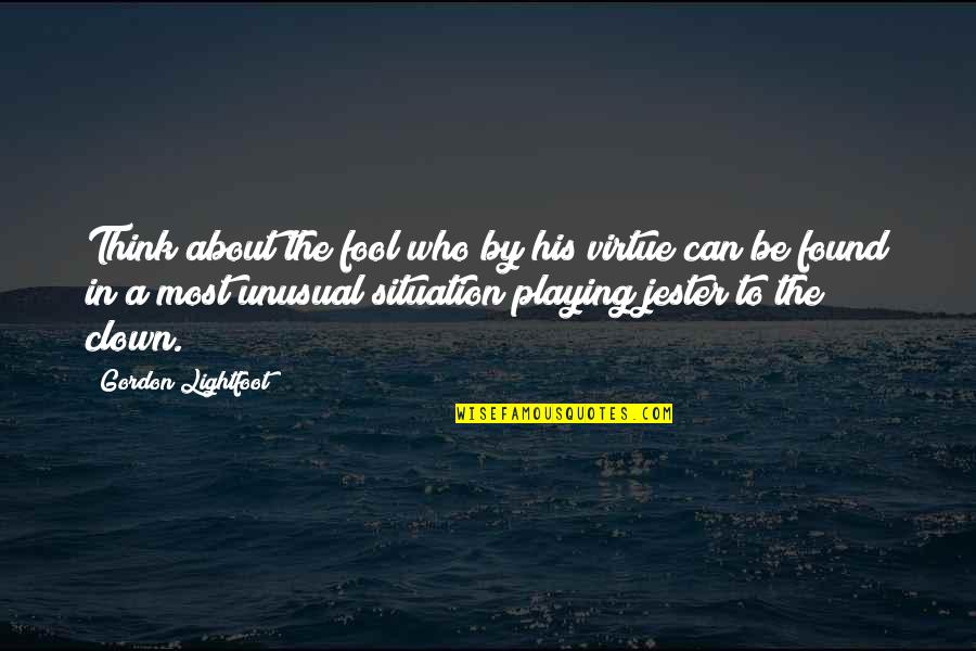 Not Playing The Fool Quotes By Gordon Lightfoot: Think about the fool who by his virtue