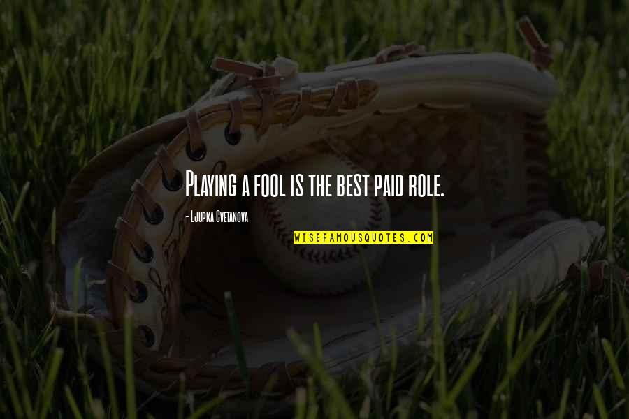 Not Playing The Fool Quotes By Ljupka Cvetanova: Playing a fool is the best paid role.
