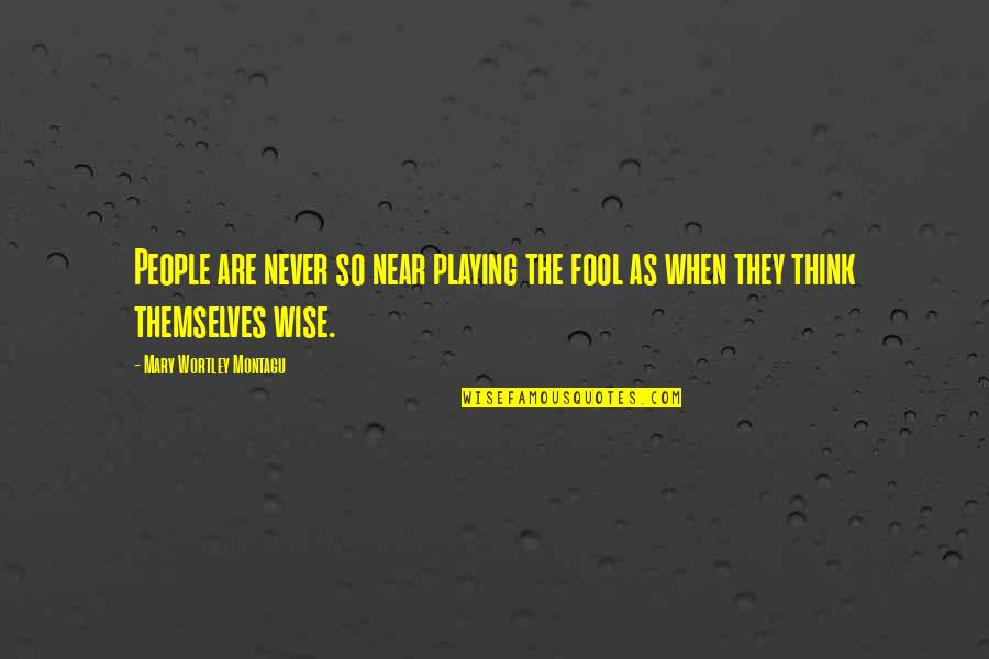 Not Playing The Fool Quotes By Mary Wortley Montagu: People are never so near playing the fool