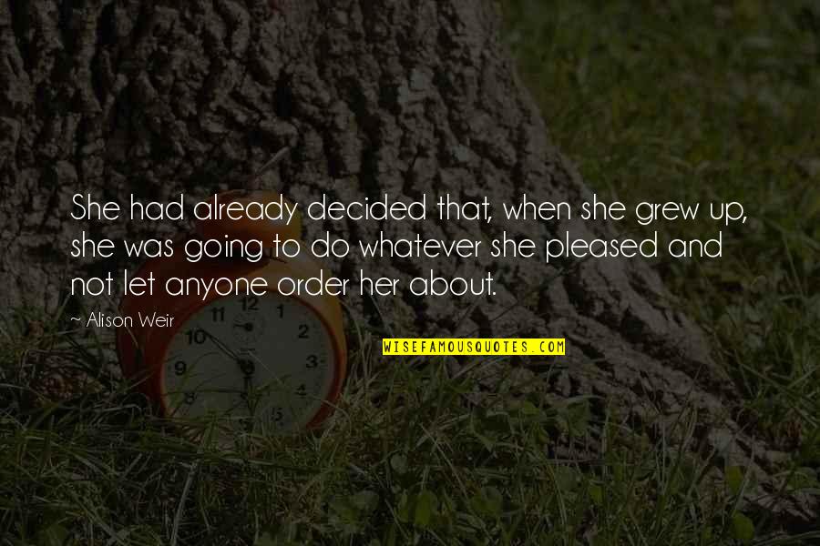 Not Pleased Quotes By Alison Weir: She had already decided that, when she grew Not Pleased Quotes By Alison Weir: She had already decided that, when she grew