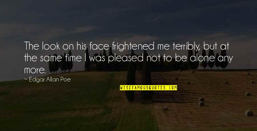 Not Pleased Quotes By Edgar Allan Poe: The look on his face frightened me terribly, Not Pleased Quotes By Edgar Allan Poe: The look on his face frightened me terribly,