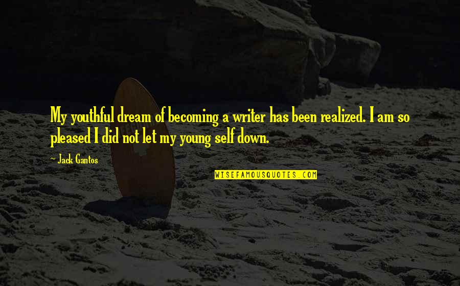 Not Pleased Quotes By Jack Gantos: My youthful dream of becoming a writer has Not Pleased Quotes By Jack Gantos: My youthful dream of becoming a writer has