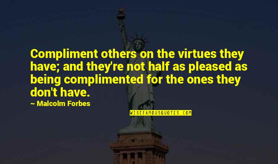 Not Pleased Quotes By Malcolm Forbes: Compliment others on the virtues they have; and Not Pleased Quotes By Malcolm Forbes: Compliment others on the virtues they have; and