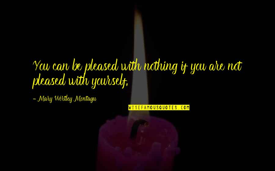 Not Pleased Quotes By Mary Wortley Montagu: You can be pleased with nothing if you Not Pleased Quotes By Mary Wortley Montagu: You can be pleased with nothing if you