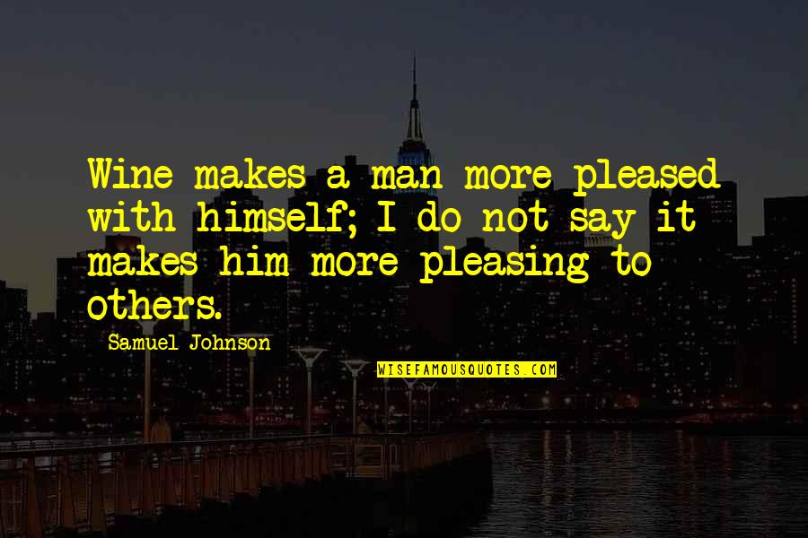 Not Pleased Quotes By Samuel Johnson: Wine makes a man more pleased with himself; Not Pleased Quotes By Samuel Johnson: Wine makes a man more pleased with himself;