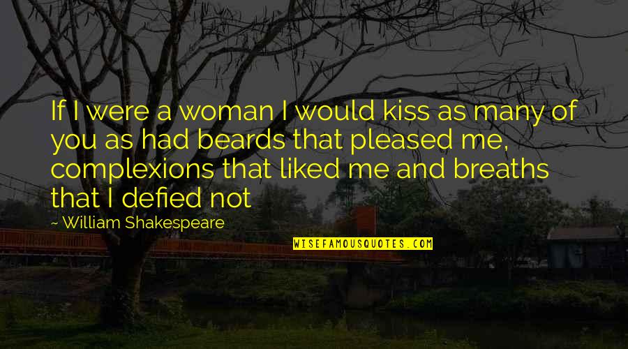Not Pleased Quotes By William Shakespeare: If I were a woman I would kiss Not Pleased Quotes By William Shakespeare: If I were a woman I would kiss