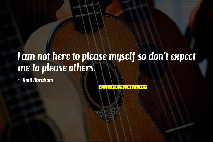 Not Pleasing People Quotes By Amit Abraham: I am not here to please myself so