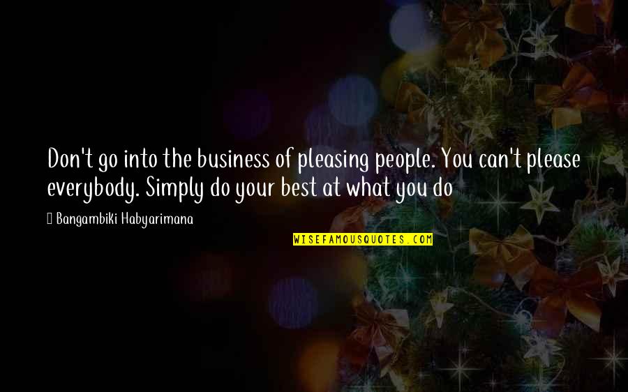Not Pleasing People Quotes By Bangambiki Habyarimana: Don't go into the business of pleasing people.